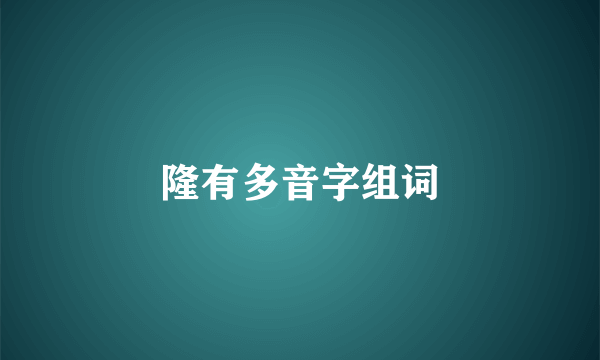 隆有多音字组词