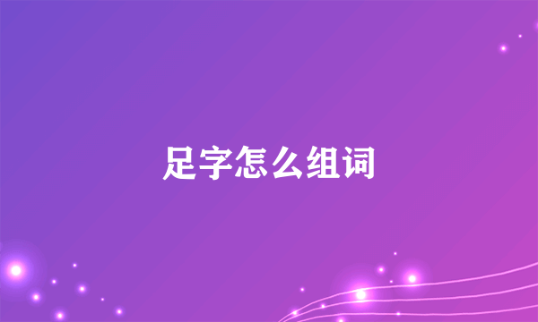 足字怎么组词