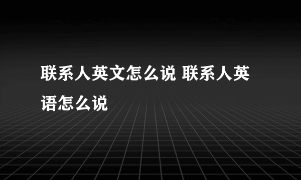 联系人英文怎么说 联系人英语怎么说