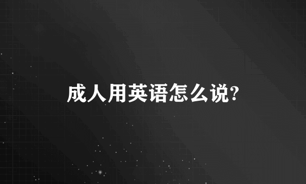 成人用英语怎么说?