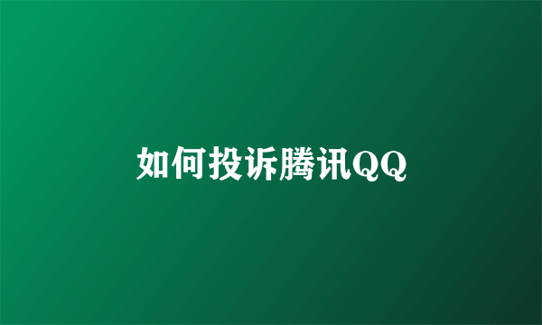 如何投诉腾讯QQ