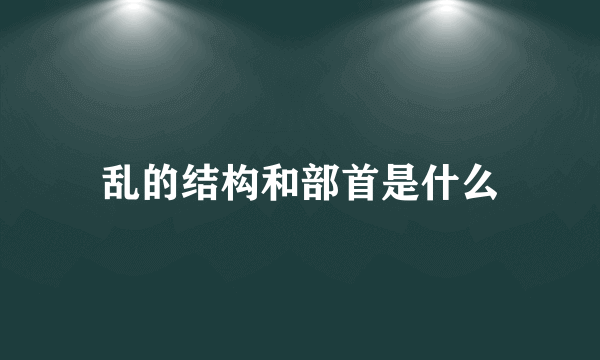 乱的结构和部首是什么