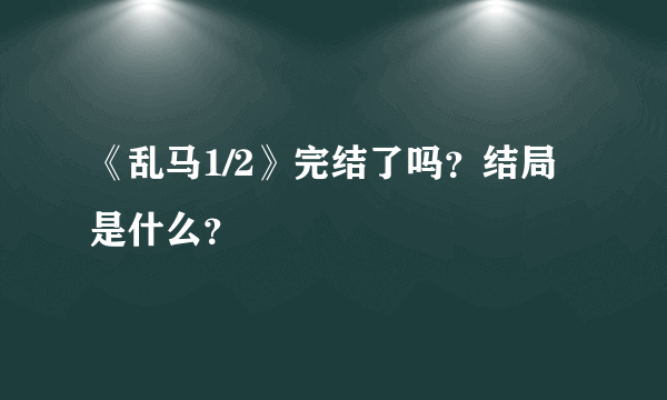 《乱马1/2》完结了吗？结局是什么？