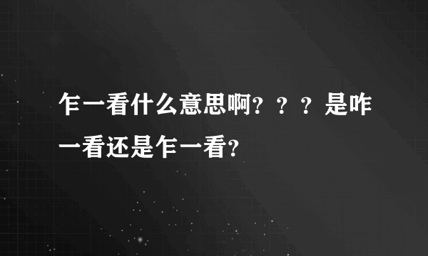 乍一看什么意思啊？？？是咋一看还是乍一看？