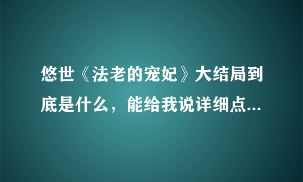 悠世《法老的宠妃》大结局到底是什么，能给我说详细点吗？谢谢。