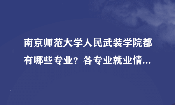 南京师范大学人民武装学院都有哪些专业？各专业就业情况如何？