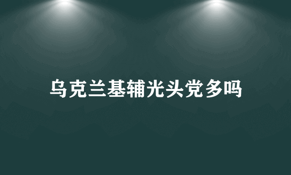 乌克兰基辅光头党多吗