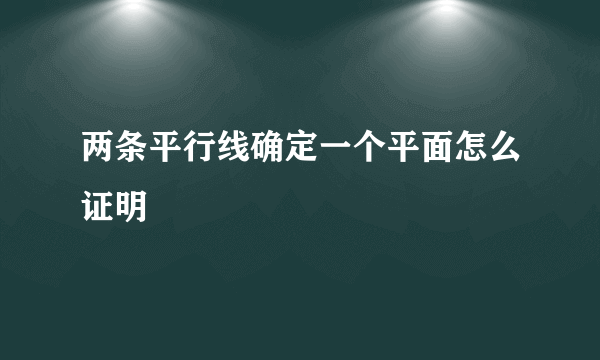 两条平行线确定一个平面怎么证明