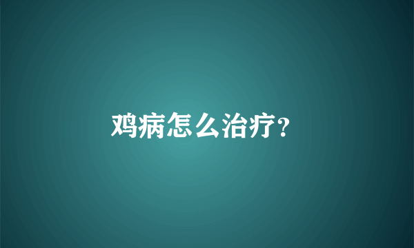 鸡病怎么治疗？