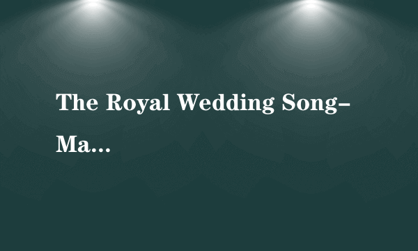 The Royal Wedding Song-Matty B中文歌词