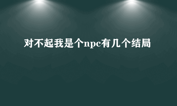 对不起我是个npc有几个结局