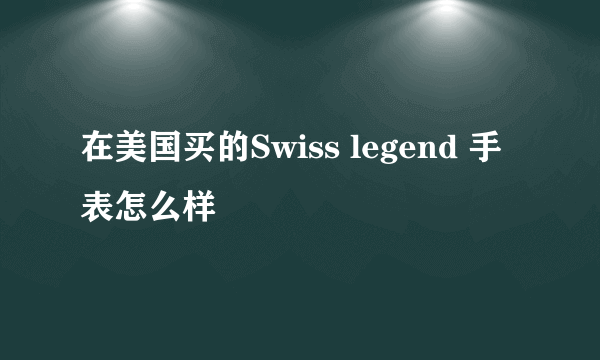 在美国买的Swiss legend 手表怎么样