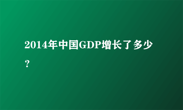 2014年中国GDP增长了多少？