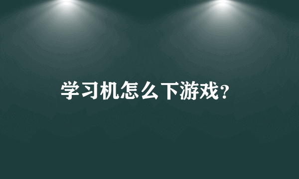 学习机怎么下游戏？