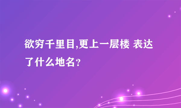 欲穷千里目,更上一层楼 表达了什么地名？