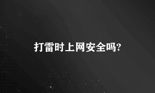 打雷时上网安全吗?