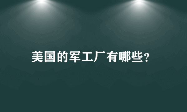 美国的军工厂有哪些？