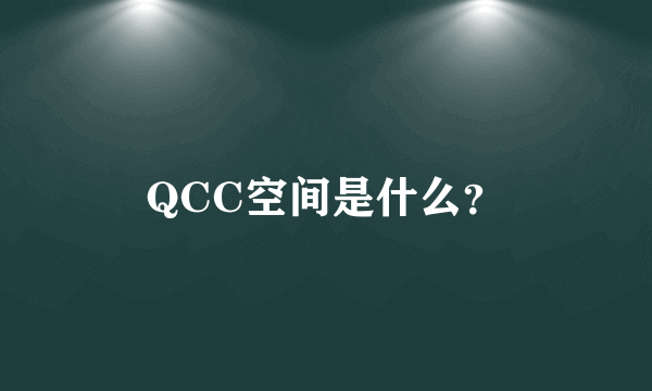 QCC空间是什么？