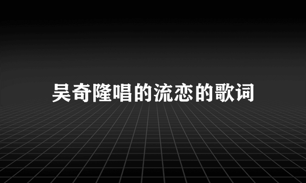 吴奇隆唱的流恋的歌词