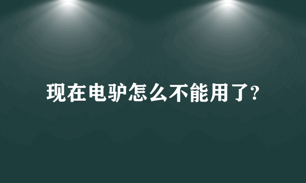 现在电驴怎么不能用了?