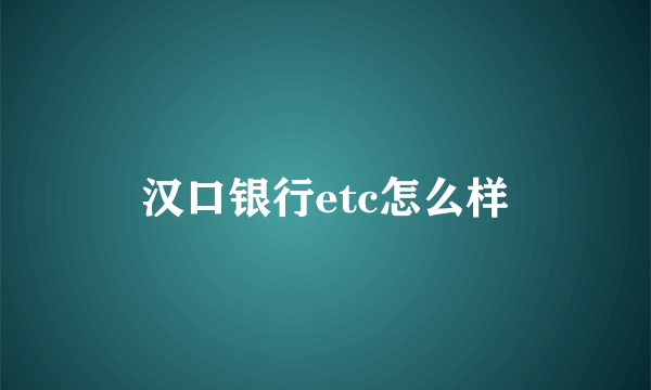 汉口银行etc怎么样