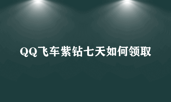 QQ飞车紫钻七天如何领取