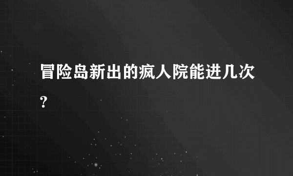 冒险岛新出的疯人院能进几次？