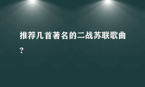 推荐几首著名的二战苏联歌曲？