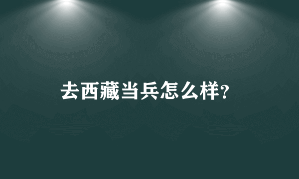 去西藏当兵怎么样？