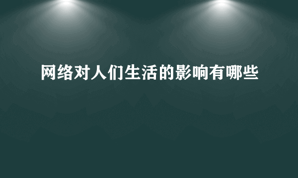 网络对人们生活的影响有哪些