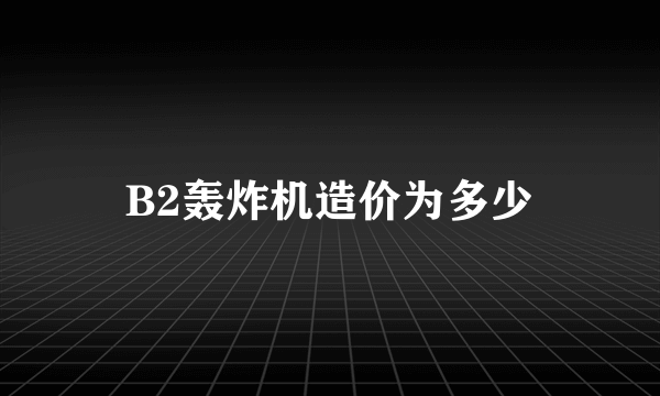 B2轰炸机造价为多少