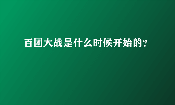 百团大战是什么时候开始的？