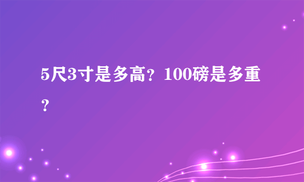 5尺3寸是多高？100磅是多重？