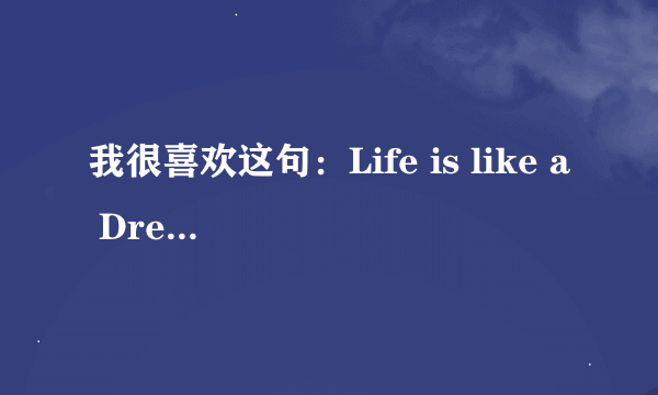 我很喜欢这句：Life is like a DreaM 浮生若梦 .它有什么背景故事么. 含义