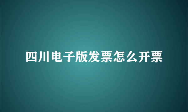 四川电子版发票怎么开票