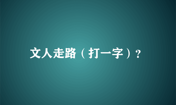 文人走路（打一字）？