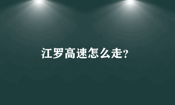 江罗高速怎么走？