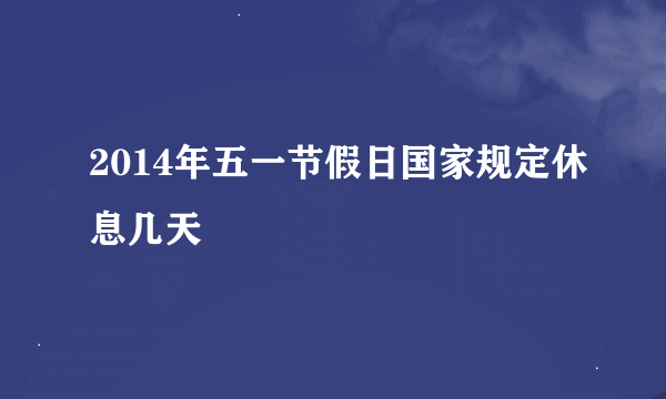 2014年五一节假日国家规定休息几天