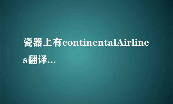 瓷器上有continentalAirlines翻译成中文是什么意思？