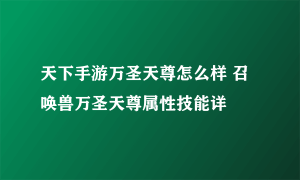 天下手游万圣天尊怎么样 召唤兽万圣天尊属性技能详