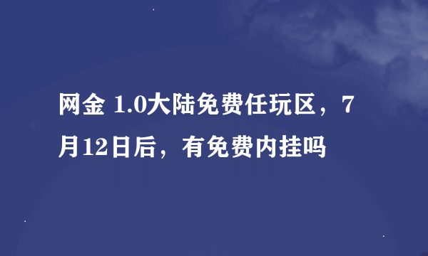 网金 1.0大陆免费任玩区，7月12日后，有免费内挂吗