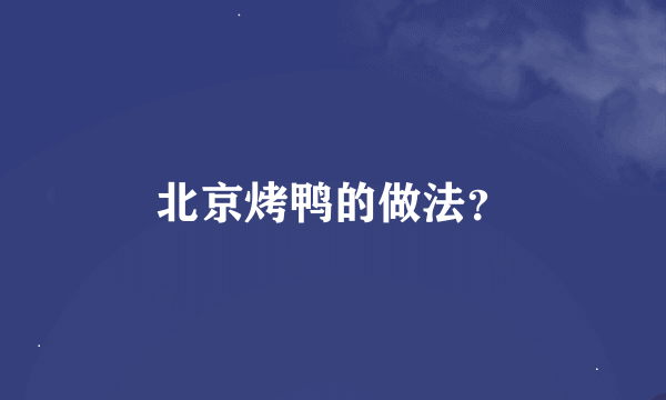 北京烤鸭的做法？