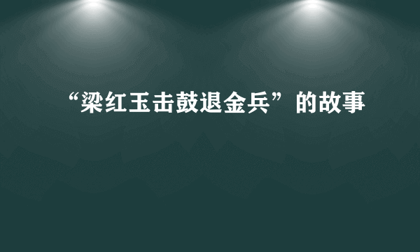 “梁红玉击鼓退金兵”的故事