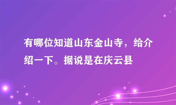 有哪位知道山东金山寺，给介绍一下。据说是在庆云县