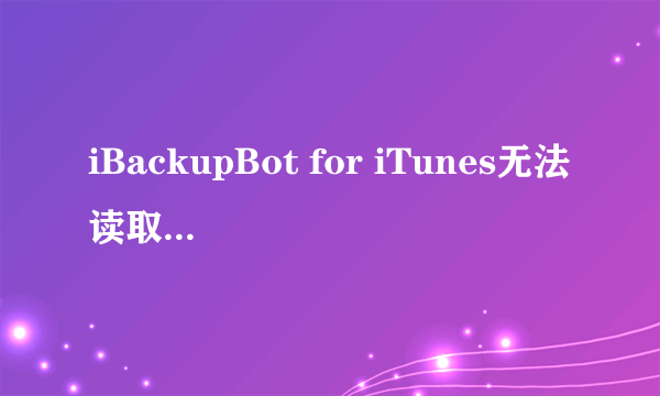 iBackupBot for iTunes无法读取备份是怎么回事