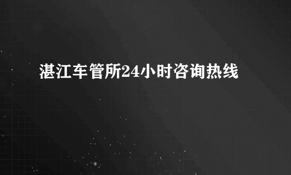 湛江车管所24小时咨询热线