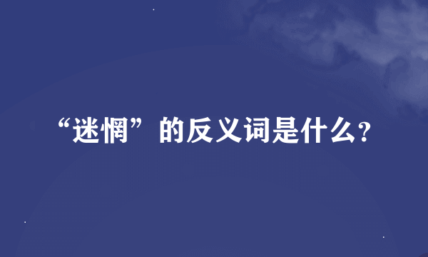 “迷惘”的反义词是什么？