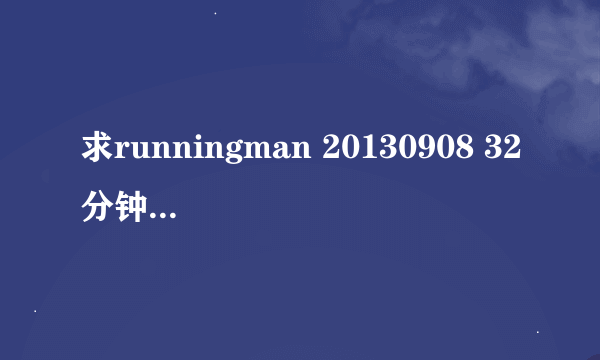 求runningman 20130908 32分钟的背景音乐