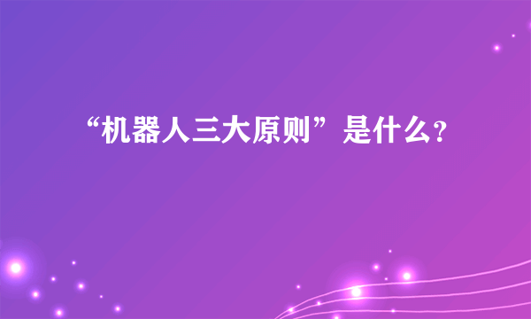 “机器人三大原则”是什么？