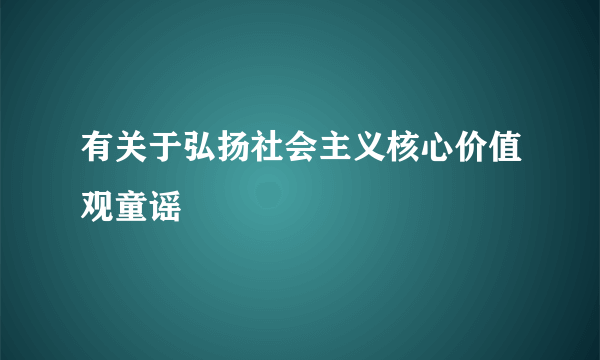 有关于弘扬社会主义核心价值观童谣